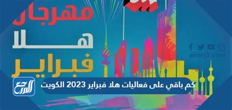 كم باقي على فعاليات هلا فبراير 2023 الكويت، أحد أكبر وأقوى المهرجانات في المنطقة العربية من حيث الشمول والأكثر شعبية بشكل عام